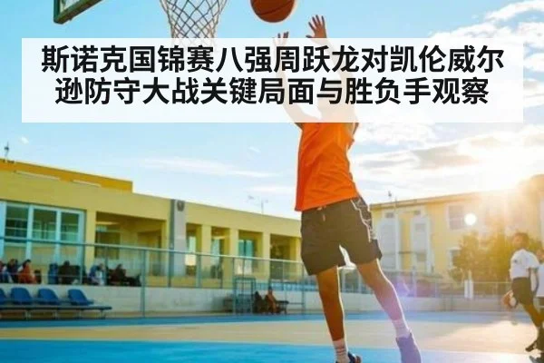 斯诺克国锦赛八强周跃龙对凯伦威尔逊防守大战关键局面与胜负手观察