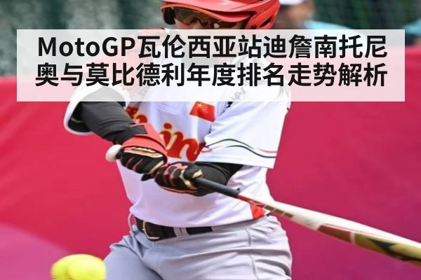 MotoGP瓦伦西亚站迪詹南托尼奥与莫比德利年度排名走势解析